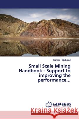 Small Scale Mining Handbook - Support to improving the performance... Hildebrand, Kanzira 9783659824340