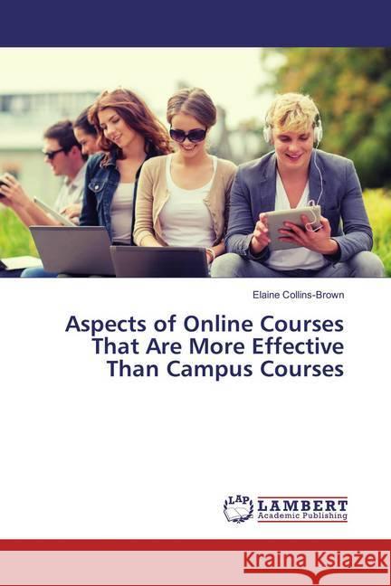 Aspects of Online Courses That Are More Effective Than Campus Courses Collins-Brown, Elaine 9783659824517