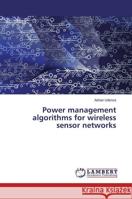 Power management algorithms for wireless sensor networks Udenze, Adrian 9783659824616 LAP Lambert Academic Publishing