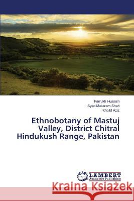 Ethnobotany of Mastuj Valley, District Chitral Hindukush Range, Pakistan Hussain Farrukh                          Mukaram Shah Syed                        Aziz Khalid 9783659824647