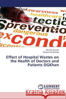 Effect of Hospital Wastes on the Health of Doctors and Patients DGKhan Hussain Mumtaz                           Mushtaq Muhammad 9783659824685