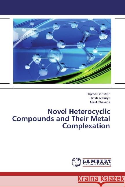 Novel Heterocyclic Compounds and Their Metal Complexation Chauhan, Rajesh; Acharya, Girish; Chavada, Nikul 9783659824869 LAP Lambert Academic Publishing