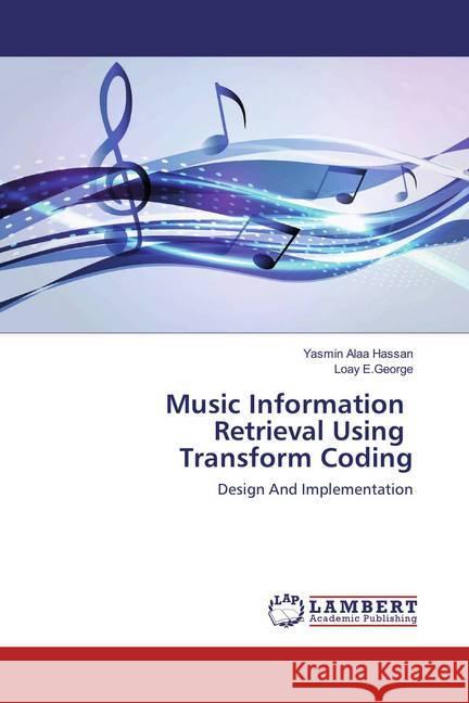 Music Information Retrieval Using Transform Coding : Design And Implementation Alaa Hassan, Yasmin; E.George, Loay 9783659825583