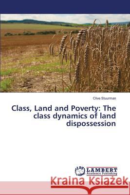 Class, Land and Poverty: The class dynamics of land dispossession Stuurman Clive 9783659825729