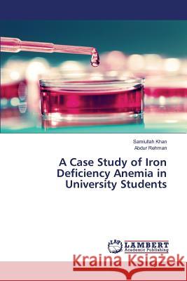A Case Study of Iron Deficiency Anemia in University Students Khan Samiullah                           Rehman Abdur 9783659825842 LAP Lambert Academic Publishing