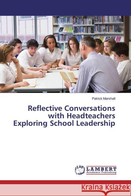 Reflective Conversations with Headteachers Exploring School Leadership Marshall, Patrick 9783659825873