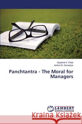 Panchtantra - The Moral for Managers Patel Vijaybhai K.                       Gorvadiya Ashish B. 9783659825910