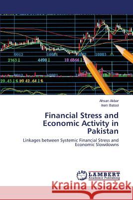 Financial Stress and Economic Activity in Pakistan Akbar Ahsan, Batool Irem 9783659826030