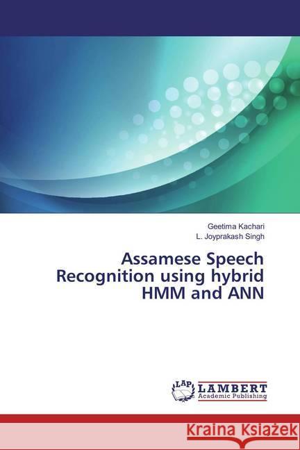 Assamese Speech Recognition using hybrid HMM and ANN Kachari, Geetima; Singh, L. Joyprakash 9783659826047 LAP Lambert Academic Publishing