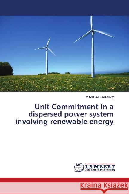 Unit Commitment in a dispersed power system involving renewable energy Zavadskiy, Vladislav 9783659826153