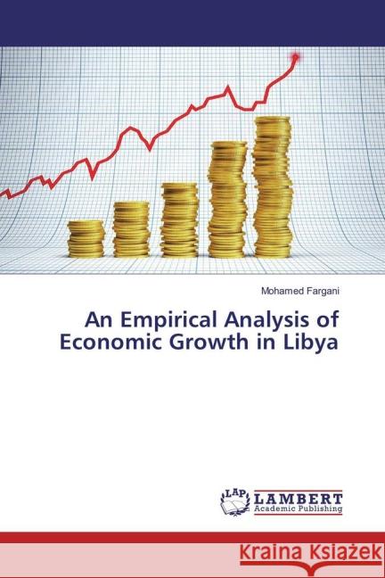 An Empirical Analysis of Economic Growth in Libya Fargani, Mohamed 9783659826207 LAP Lambert Academic Publishing