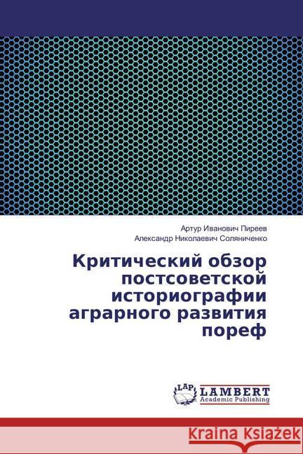 Kriticheskij obzor postsovetskoj istoriografii agrarnogo razvitiya poref Pireev, Artur Ivanovich; Solyanichenko, Alexandr Nikolaevich 9783659826375