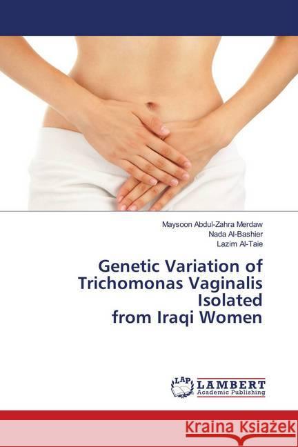 Genetic Variation of Trichomonas Vaginalis Isolated from Iraqi Women Merdaw, Maysoon Abdul-Zahra; Al-Bashier, Nada; Al-Taie, Lazim 9783659827235