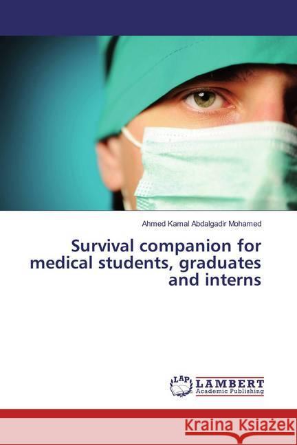 Survival companion for medical students, graduates and interns Kamal Abdalgadir Mohamed, Ahmed 9783659827297