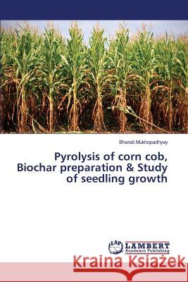 Pyrolysis of corn cob, Biochar preparation & Study of seedling growth Mukhopadhyay Bharati 9783659827457