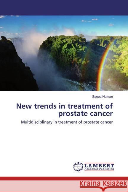 New trends in treatment of prostate cancer : Multidisciplinary in treatment of prostate cancer Noman, Saeed 9783659827570