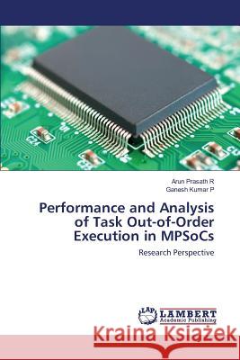 Performance and Analysis of Task Out-of-Order Execution in MPSoCs Prasath R Arun, Kumar P Ganesh 9783659827594 LAP Lambert Academic Publishing