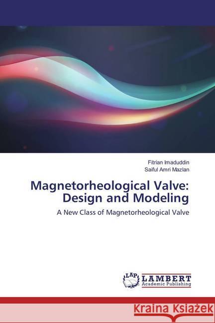 Magnetorheological Valve: Design and Modeling : A New Class of Magnetorheological Valve Imaduddin, Fitrian; Mazlan, Saiful Amri 9783659827624 LAP Lambert Academic Publishing