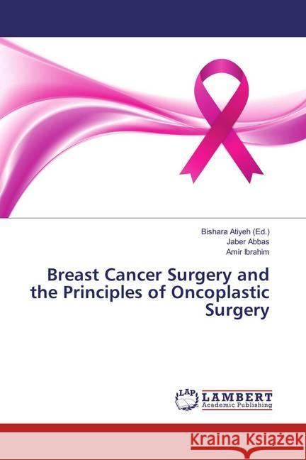 Breast Cancer Surgery and the Principles of Oncoplastic Surgery Abbas, Jaber; Ibrahim, Amir 9783659827990