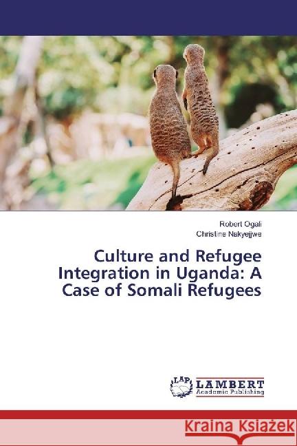 Culture and Refugee Integration in Uganda: A Case of Somali Refugees Ogali, Robert; Nakyejjwe, Christine 9783659828065