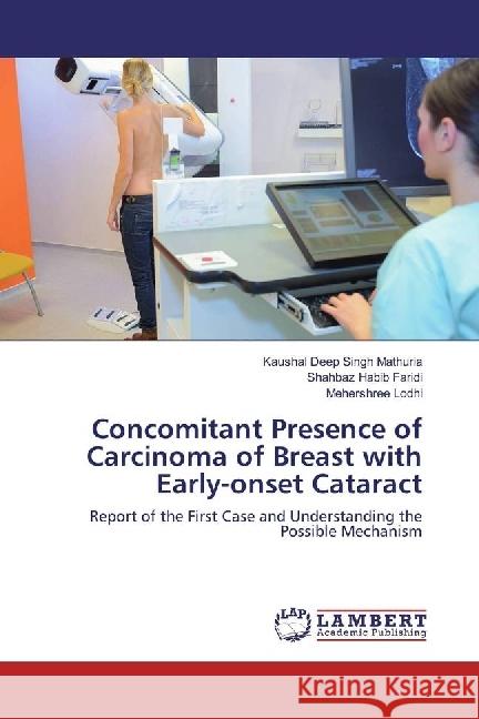 Concomitant Presence of Carcinoma of Breast with Early-onset Cataract : Report of the First Case and Understanding the Possible Mechanism Singh Mathuria, Kaushal Deep; Faridi, Shahbaz Habib; Lodhi, Mehershree 9783659828188