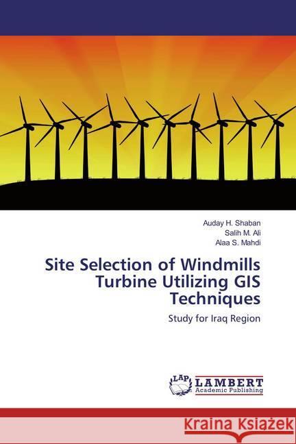 Site Selection of Windmills Turbine Utilizing GIS Techniques : Study for Iraq Region Shaban, Auday H.; Ali, Salih M.; Mahdi, Alaa S. 9783659828607