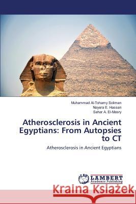 Atherosclerosis in Ancient Egyptians: From Autopsies to CT Al-Tohamy Soliman Muhammad 9783659828621