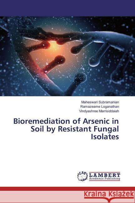 Bioremediation of Arsenic in Soil by Resistant Fungal Isolates Subramanian, Maheswari; Loganathan, Ramazeame; Marrisiddaiah, Vindyashree 9783659828751 LAP Lambert Academic Publishing