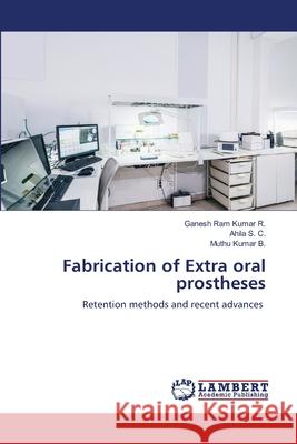 Fabrication of Extra oral prostheses R., Ganesh Ram Kumar, S. C., Ahila, B., Muthu Kumar 9783659828775 LAP Lambert Academic Publishing