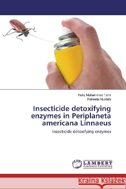 Insecticide detoxifying enzymes in Periplaneta americana Linnaeus : Insecticide detoxifying enzymes Tahir, Hafiz Muhammad; Mustafa, Raheela 9783659828782