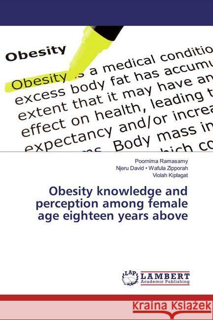 Obesity knowledge and perception among female age eighteen years above Ramasamy, Poornima; Wafula Zipporah, Njeru David -; Kiplagat, Violah 9783659828898