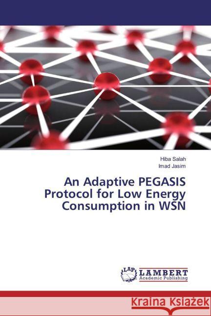 An Adaptive PEGASIS Protocol for Low Energy Consumption in WSN Salah, Hiba; Jasim, Imad 9783659828935