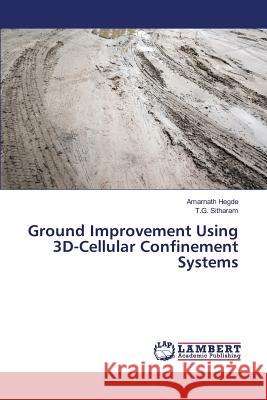 Ground Improvement Using 3D-Cellular Confinement Systems Hegde Amarnath                           Sitharam T. G. 9783659829062