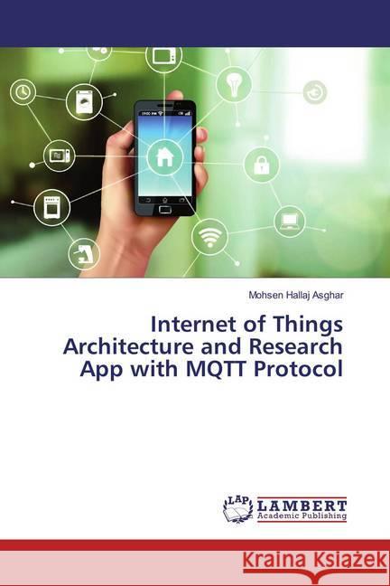 Internet of Things Architecture and Research App with MQTT Protocol Hallaj Asghar, Mohsen 9783659829338