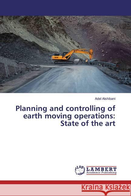 Planning and controlling of earth moving operations: State of the art Alshibani, Adel 9783659829482