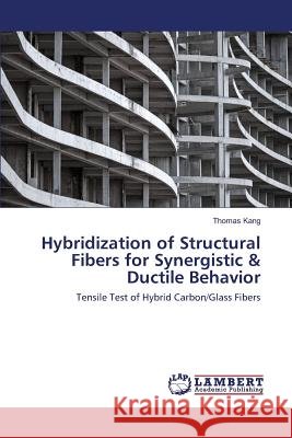 Hybridization of Structural Fibers for Synergistic & Ductile Behavior Kang Thomas 9783659829574
