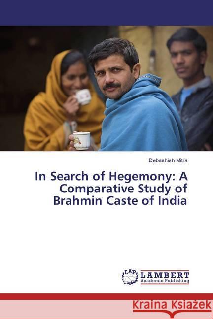 In Search of Hegemony: A Comparative Study of Brahmin Caste of India Mitra, Debashish 9783659829697