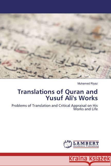 Translations of Quran and Yusuf Ali's Works : Problems of Translation and Critical Appraisal on His Works and Life Riyaz, Muhamed 9783659830167