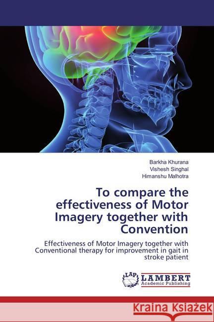 To compare the effectiveness of Motor Imagery together with Convention : Effectiveness of Motor Imagery together with Conventional therapy for improvement in gait in stroke patient Khurana, Barkha; Singhal, Vishesh; Malhotra, Himanshu 9783659830198