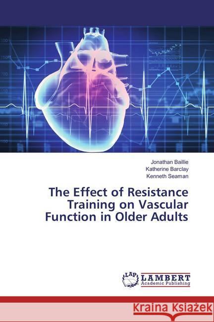 The Effect of Resistance Training on Vascular Function in Older Adults Baillie, Jonathan; Barclay, Katherine; Seaman, Kenneth 9783659830532