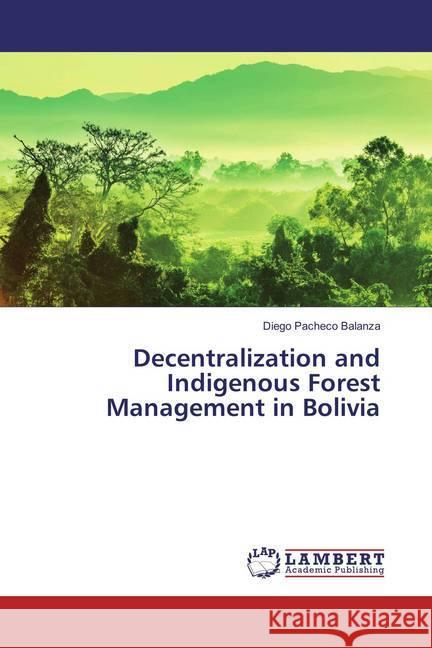 Decentralization and Indigenous Forest Management in Bolivia Pacheco Balanza, Diego 9783659830617