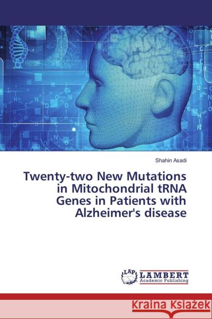 Twenty-two New Mutations in Mitochondrial tRNA Genes in Patients with Alzheimer's disease Asadi, Shahin 9783659830808