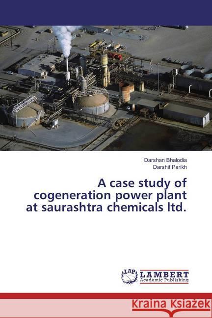 A case study of cogeneration power plant at saurashtra chemicals ltd. Bhalodia, Darshan; Parikh, Darshit 9783659830860