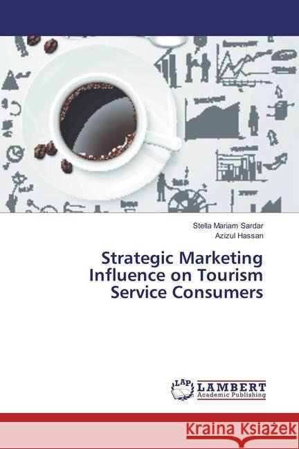 Strategic Marketing Influence on Tourism Service Consumers Mariam Sardar, Stella; Hassan, Azizul 9783659830907