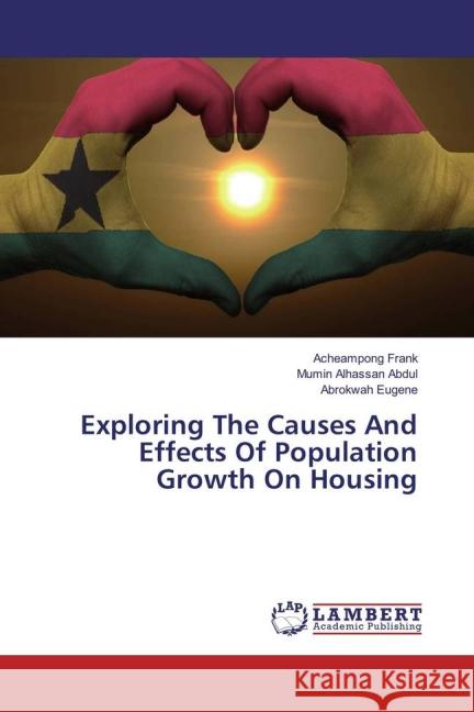 Exploring The Causes And Effects Of Population Growth On Housing Frank, Acheampong; Alhassan Abdul, Mumin; Eugene, Abrokwah 9783659830938