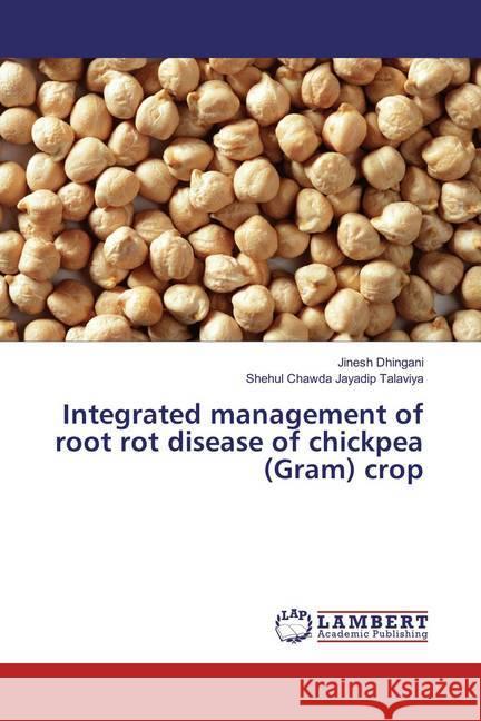 Integrated management of root rot disease of chickpea (Gram) crop Dhingani, Jinesh; Jayadip Talaviya, Shehul Chawda 9783659830952