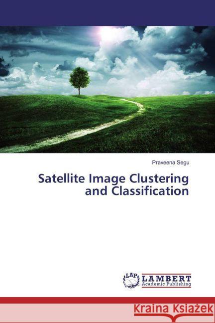 Satellite Image Clustering and Classification Segu, Praveena 9783659830969