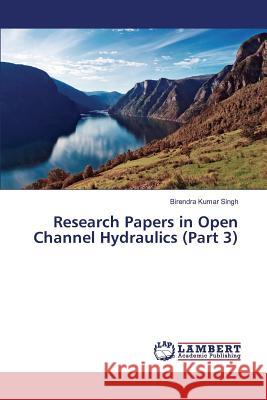 Research Papers in Open Channel Hydraulics (Part 3) Singh Birendra Kumar 9783659831171