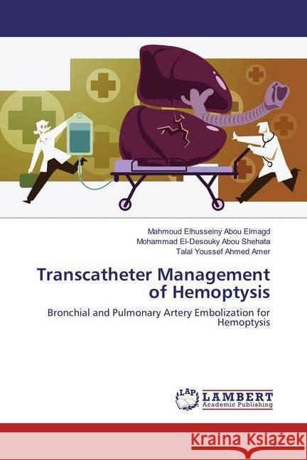 Transcatheter Management of Hemoptysis : Bronchial and Pulmonary Artery Embolization for Hemoptysis Elhusseiny Abou Elmagd, Mahmoud; El-Desouky Abou Shehata, Mohammad; Youssef Ahmed Amer, Talal 9783659831232