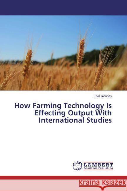 How Farming Technology Is Effecting Output With International Studies Rooney, Eoin 9783659831256 LAP Lambert Academic Publishing